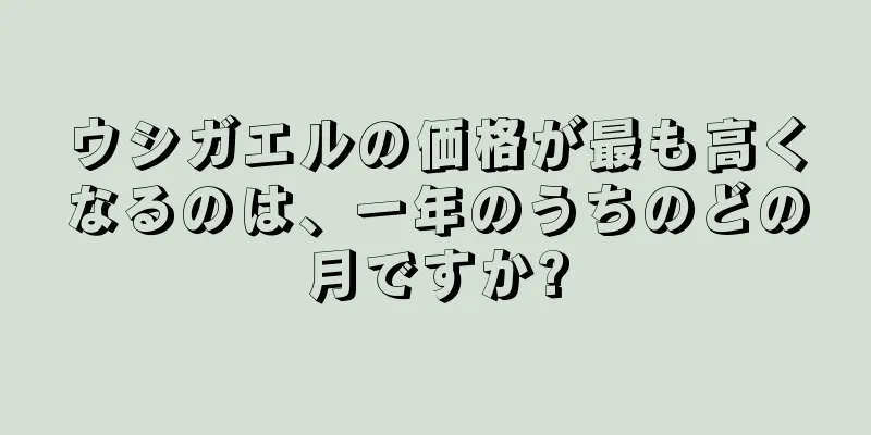 ウシガエルの価格が最も高くなるのは、一年のうちのどの月ですか?