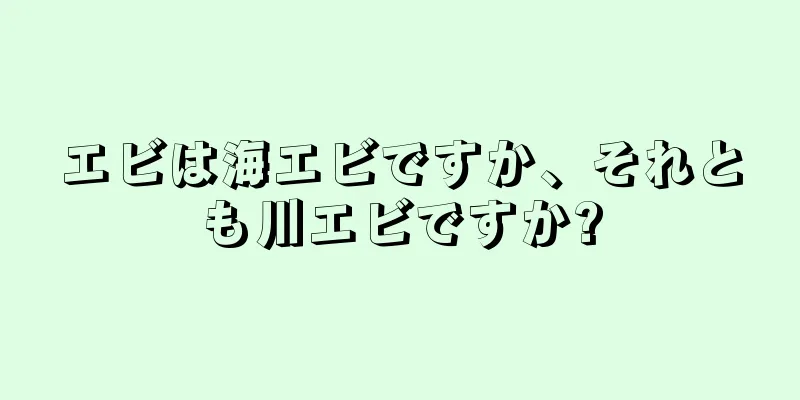 エビは海エビですか、それとも川エビですか?
