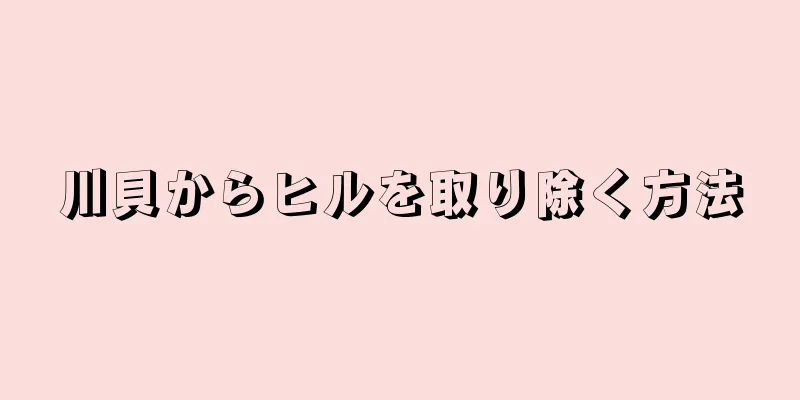 川貝からヒルを取り除く方法