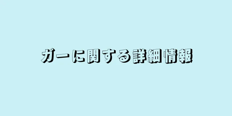 ガーに関する詳細情報