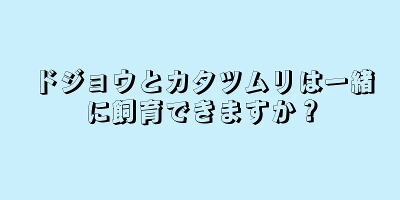 ドジョウとカタツムリは一緒に飼育できますか？
