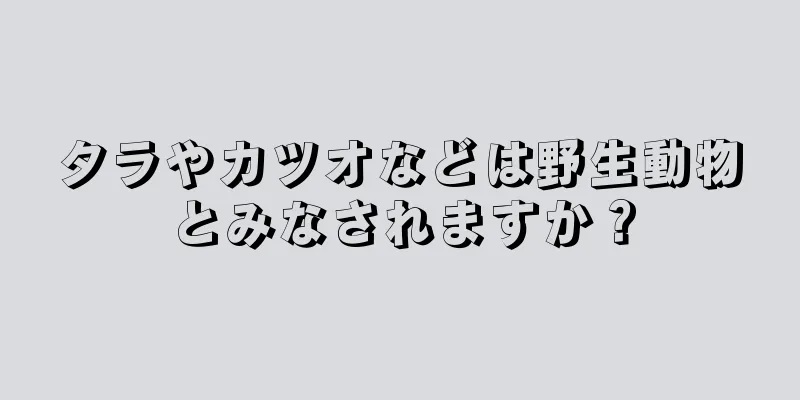 タラやカツオなどは野生動物とみなされますか？