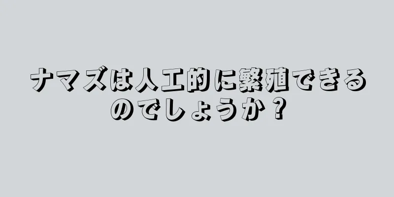 ナマズは人工的に繁殖できるのでしょうか？