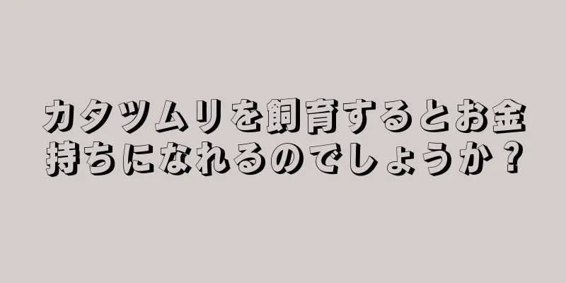 カタツムリを飼育するとお金持ちになれるのでしょうか？