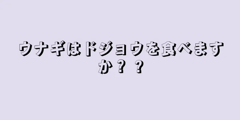 ウナギはドジョウを食べますか？ ?