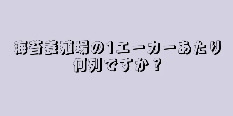 海苔養殖場の1エーカーあたり何列ですか？