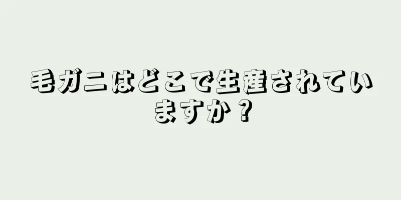 毛ガニはどこで生産されていますか？