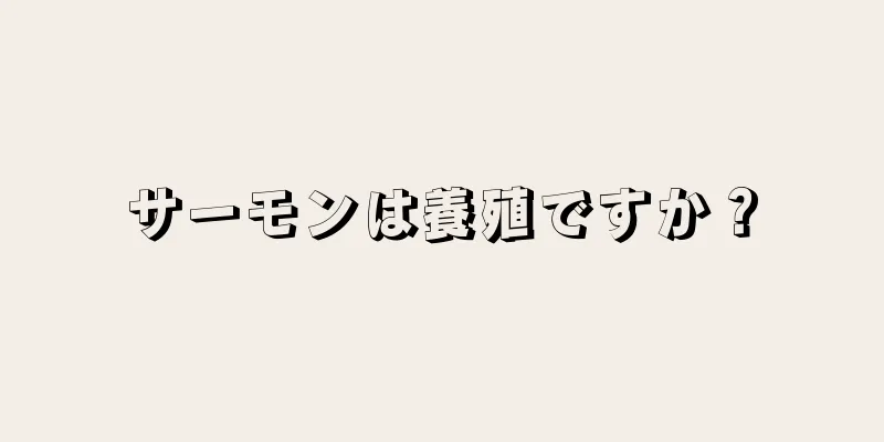 サーモンは養殖ですか？
