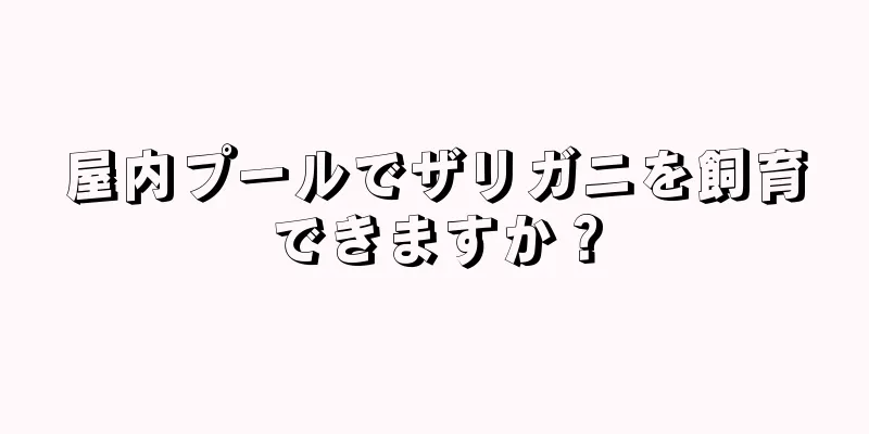 屋内プールでザリガニを飼育できますか？