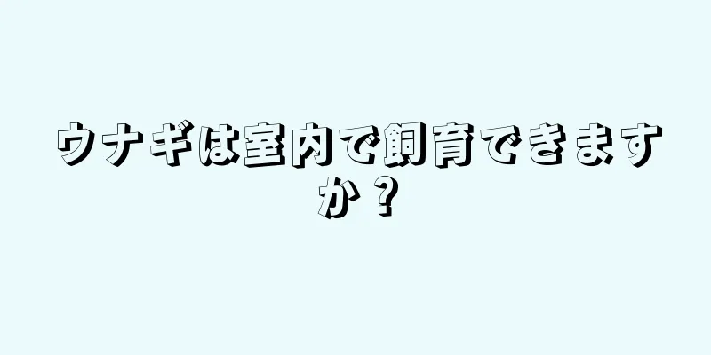ウナギは室内で飼育できますか？