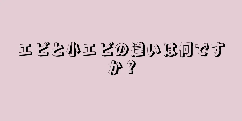 エビと小エビの違いは何ですか？