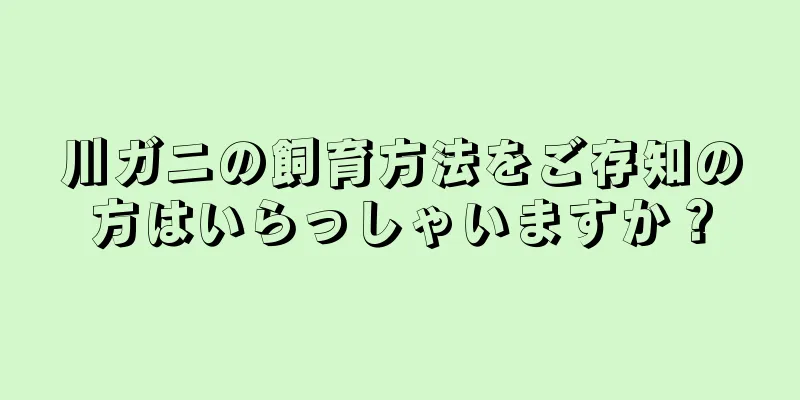 川ガニの飼育方法をご存知の方はいらっしゃいますか？