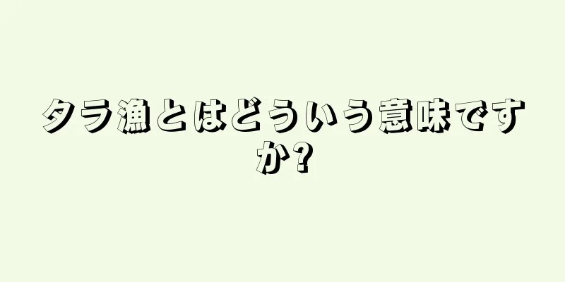 タラ漁とはどういう意味ですか?