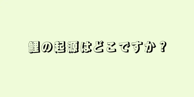 鯉の起源はどこですか？