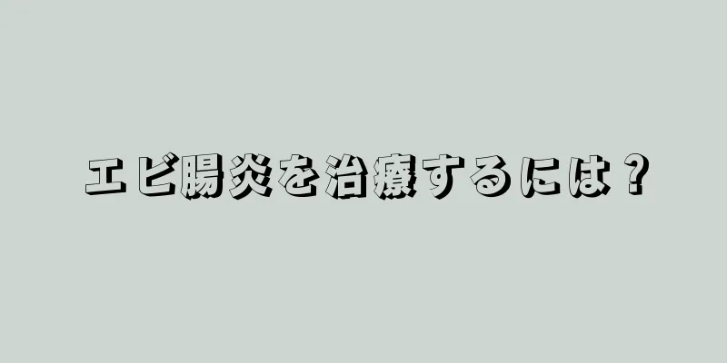 エビ腸炎を治療するには？