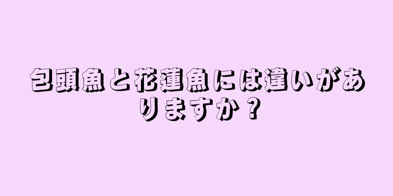 包頭魚と花蓮魚には違いがありますか？