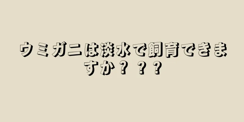 ウミガニは淡水で飼育できますか？ ? ?