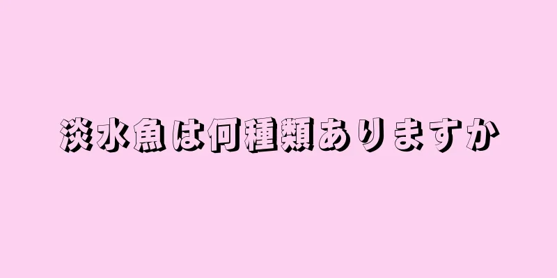 淡水魚は何種類ありますか