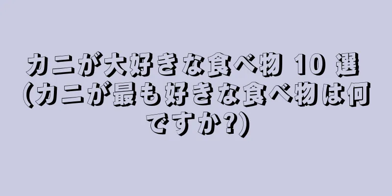 カニが大好きな食べ物 10 選 (カニが最も好きな食べ物は何ですか?)