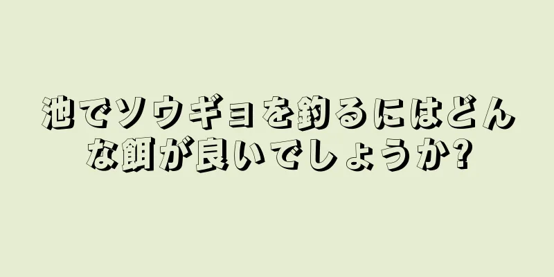池でソウギョを釣るにはどんな餌が良いでしょうか?