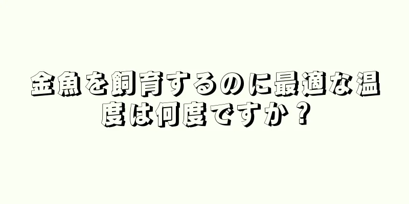 金魚を飼育するのに最適な温度は何度ですか？
