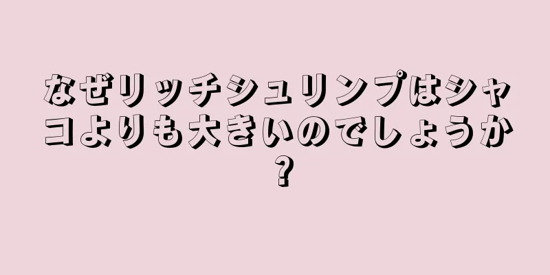 なぜリッチシュリンプはシャコよりも大きいのでしょうか？