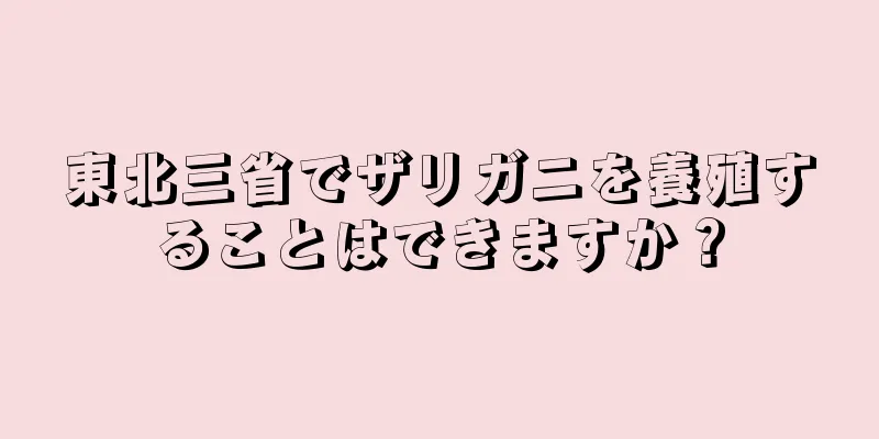 東北三省でザリガニを養殖することはできますか？