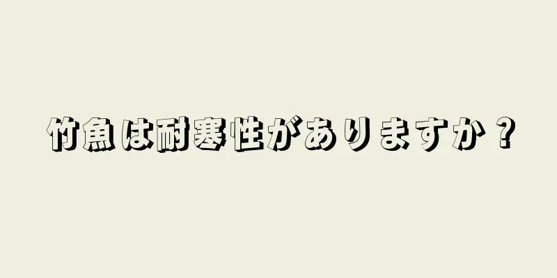 竹魚は耐寒性がありますか？