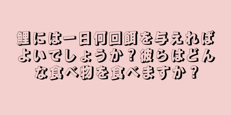 鯉には一日何回餌を与えればよいでしょうか？彼らはどんな食べ物を食べますか？