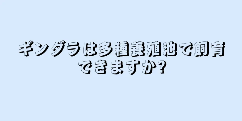 ギンダラは多種養殖池で飼育できますか?