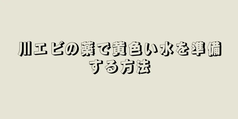 川エビの薬で黄色い水を準備する方法