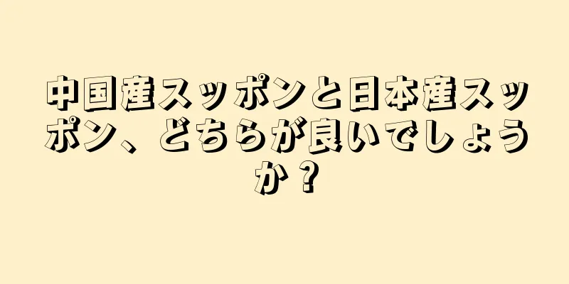 中国産スッポンと日本産スッポン、どちらが良いでしょうか？
