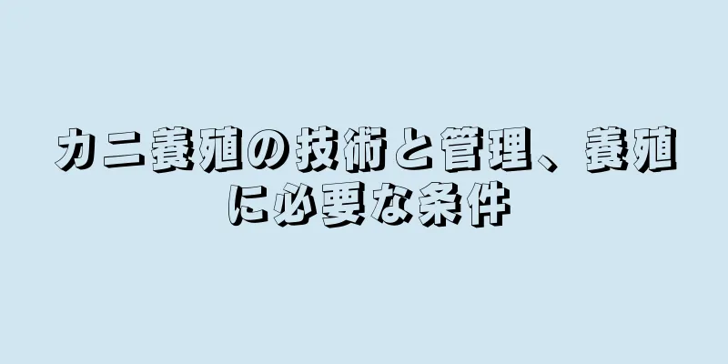 カニ養殖の技術と管理、養殖に必要な条件