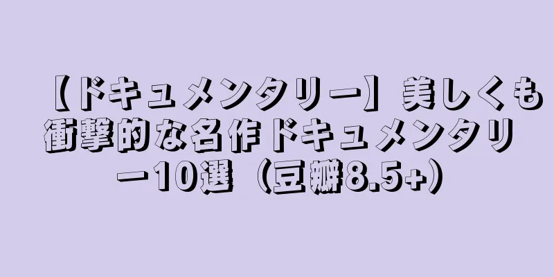 【ドキュメンタリー】美しくも衝撃的な名作ドキュメンタリー10選（豆瓣8.5+）