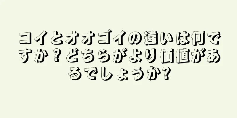 コイとオオゴイの違いは何ですか？どちらがより価値があるでしょうか?