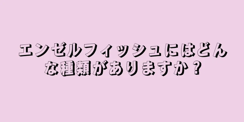 エンゼルフィッシュにはどんな種類がありますか？