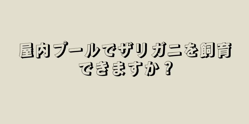 屋内プールでザリガニを飼育できますか？