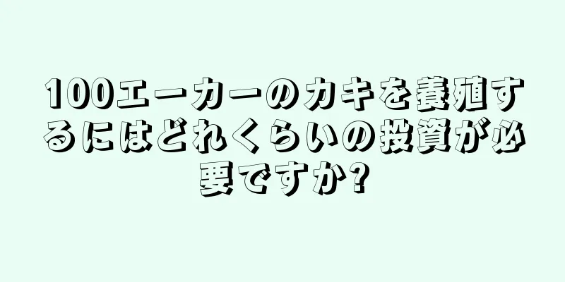 100エーカーのカキを養殖するにはどれくらいの投資が必要ですか?