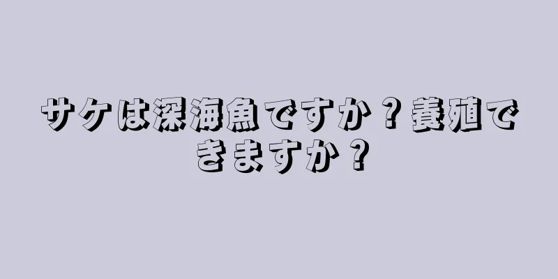 サケは深海魚ですか？養殖できますか？