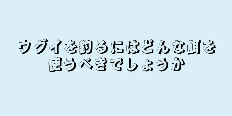 ウグイを釣るにはどんな餌を使うべきでしょうか