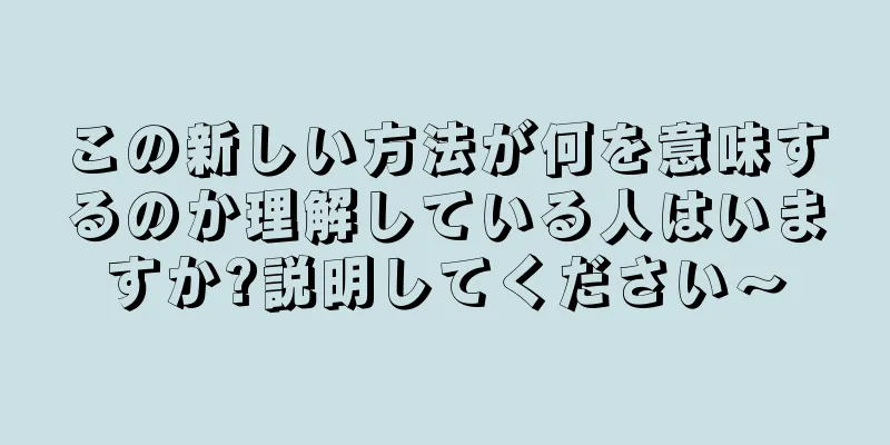 この新しい方法が何を意味するのか理解している人はいますか?説明してください〜