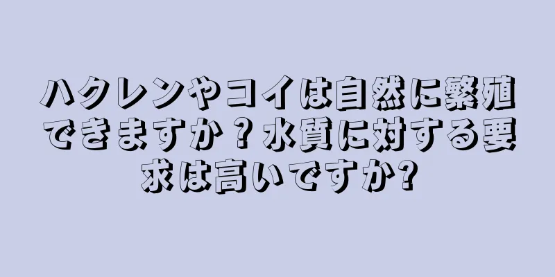 ハクレンやコイは自然に繁殖できますか？水質に対する要求は高いですか?
