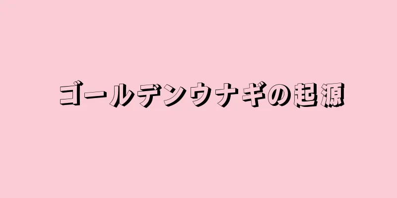 ゴールデンウナギの起源