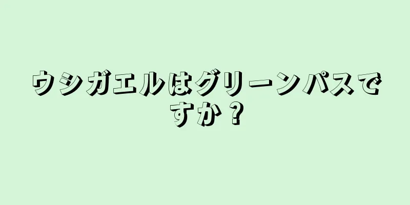 ウシガエルはグリーンパスですか？
