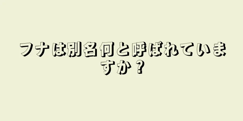 フナは別名何と呼ばれていますか？