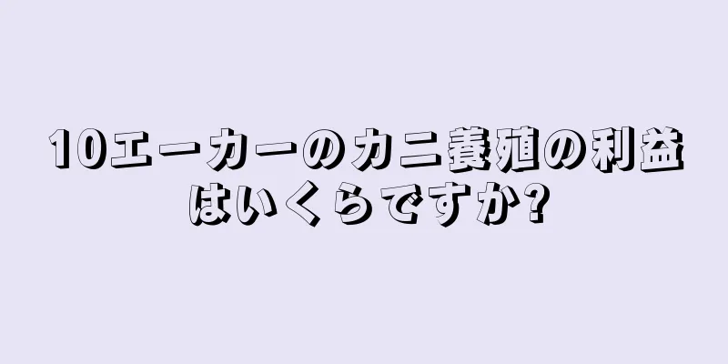 10エーカーのカニ養殖の利益はいくらですか?