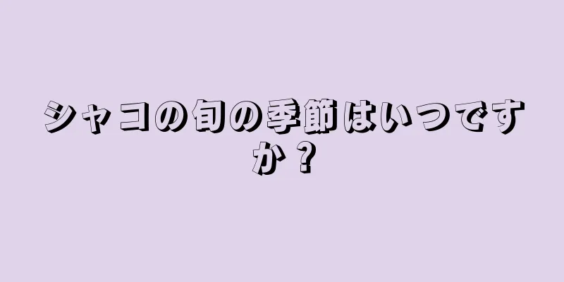 シャコの旬の季節はいつですか？