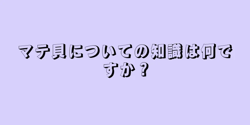 マテ貝についての知識は何ですか？