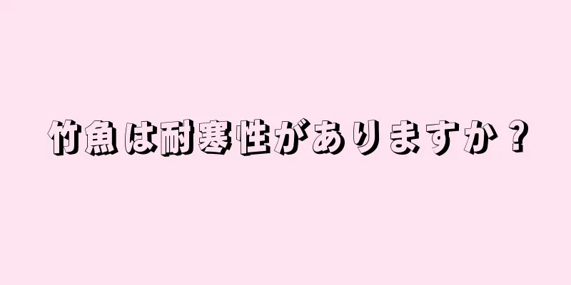 竹魚は耐寒性がありますか？