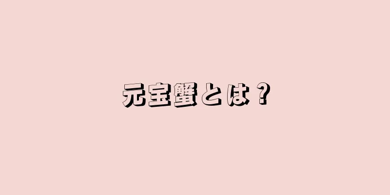 元宝蟹とは？